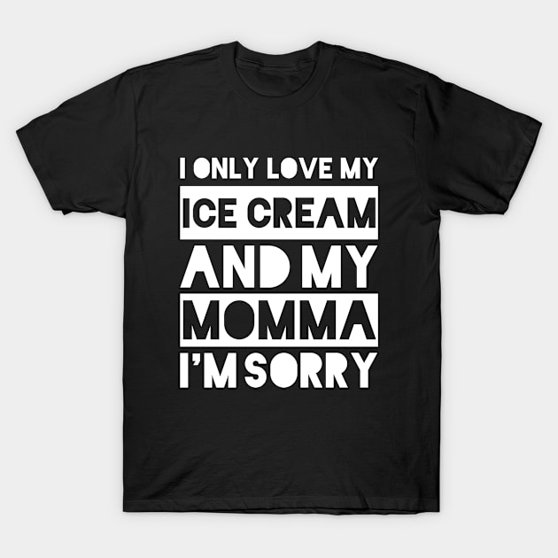 I only love my ice cream and my momma I'm sorry T-Shirt by meowstudio